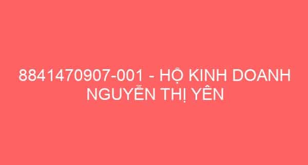 8841470907-001 – HỘ KINH DOANH NGUYỄN THỊ YÊN